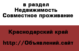  в раздел : Недвижимость » Совместное проживание . Краснодарский край